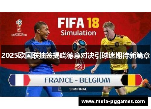 2025欧国联抽签揭晓德意对决引球迷期待新篇章 2025欧国联抽签揭晓德意对决引球迷期待新篇章