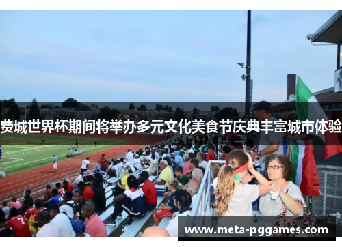 费城世界杯期间将举办多元文化美食节庆典丰富城市体验
