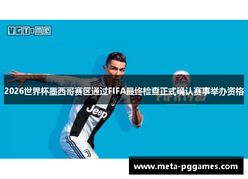 2026世界杯墨西哥赛区通过FIFA最终检查正式确认赛事举办资格