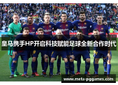 皇马携手HP开启科技赋能足球全新合作时代